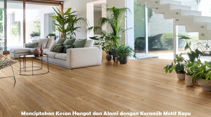Menciptakan Kesan Hangat dan Alami dengan Keramik Motif Kayu